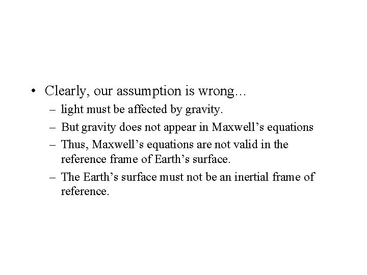  • Clearly, our assumption is wrong… – light must be affected by gravity.