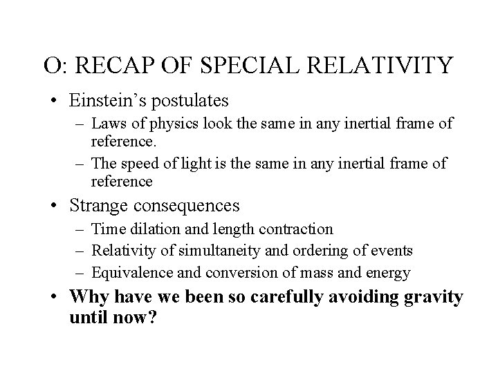 O: RECAP OF SPECIAL RELATIVITY • Einstein’s postulates – Laws of physics look the