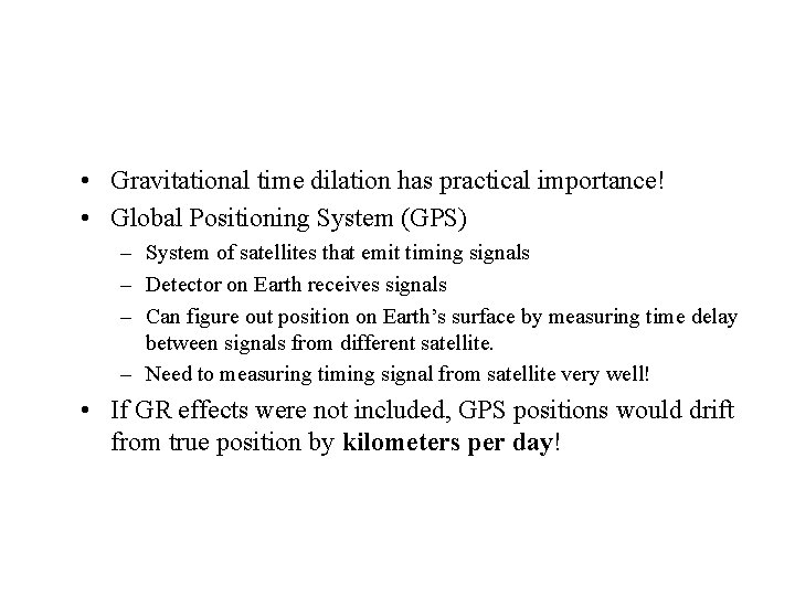  • Gravitational time dilation has practical importance! • Global Positioning System (GPS) –