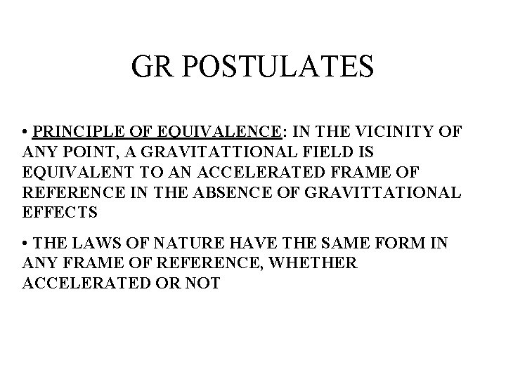 GR POSTULATES • PRINCIPLE OF EQUIVALENCE: IN THE VICINITY OF ANY POINT, A GRAVITATTIONAL