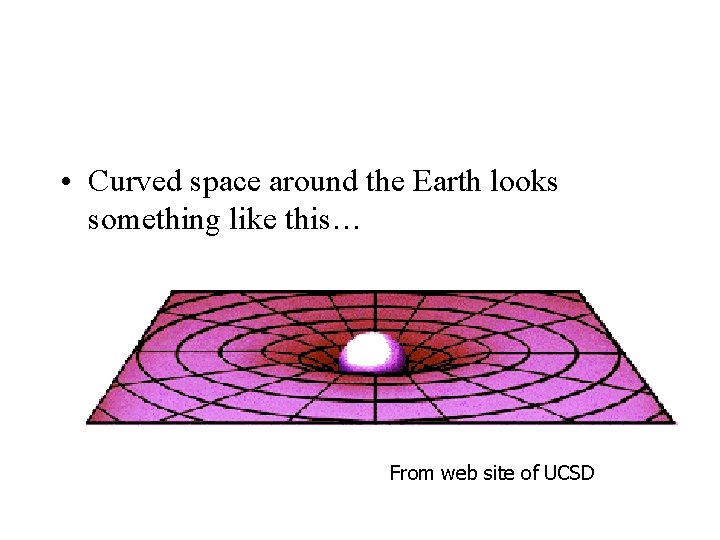  • Curved space around the Earth looks something like this… From web site