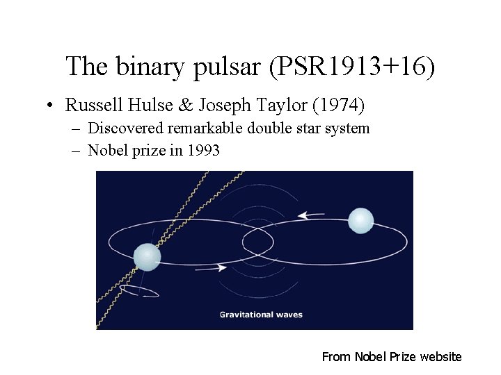 The binary pulsar (PSR 1913+16) • Russell Hulse & Joseph Taylor (1974) – Discovered