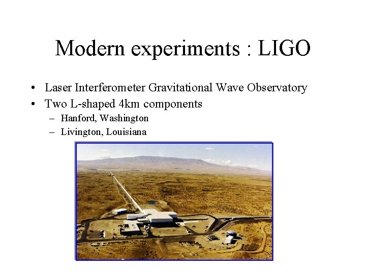 Modern experiments : LIGO • Laser Interferometer Gravitational Wave Observatory • Two L-shaped 4