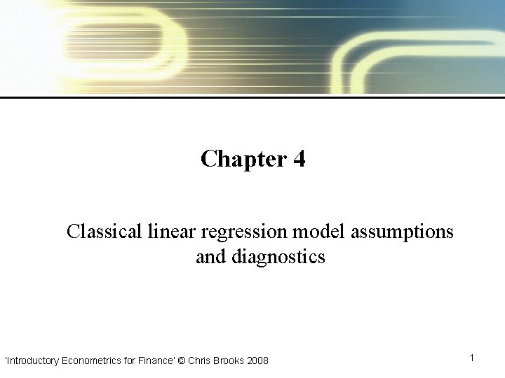 Chapter 4 Classical linear regression model assumptions and diagnostics ‘Introductory Econometrics for Finance’ ©