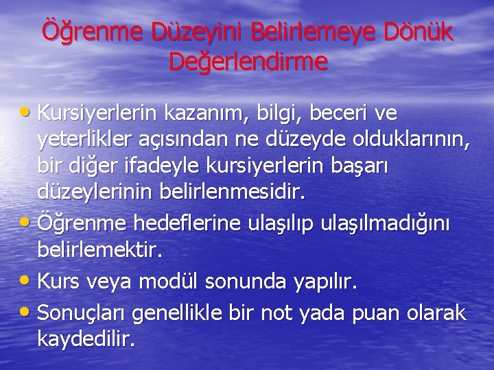 Öğrenme Düzeyini Belirlemeye Dönük Değerlendirme • Kursiyerlerin kazanım, bilgi, beceri ve yeterlikler açısından ne