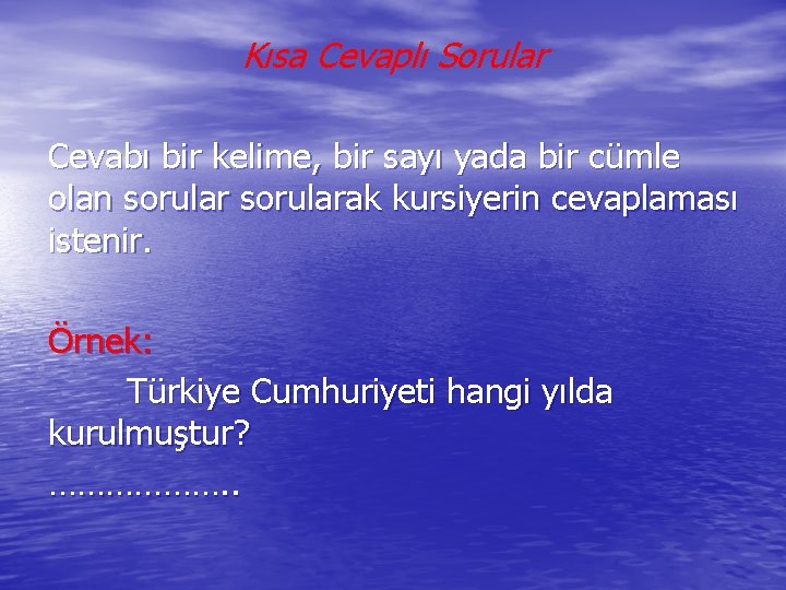 Kısa Cevaplı Sorular Cevabı bir kelime, bir sayı yada bir cümle olan sorularak kursiyerin