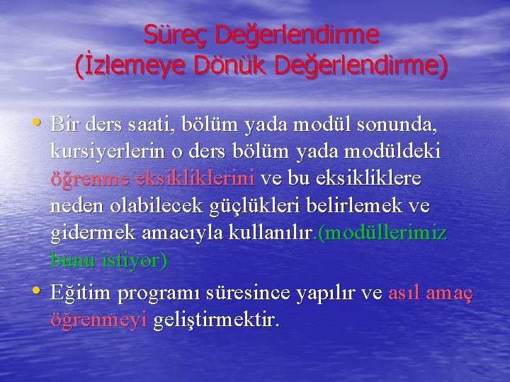 Süreç Değerlendirme (İzlemeye Dönük Değerlendirme) • Bir ders saati, bölüm yada modül sonunda, •