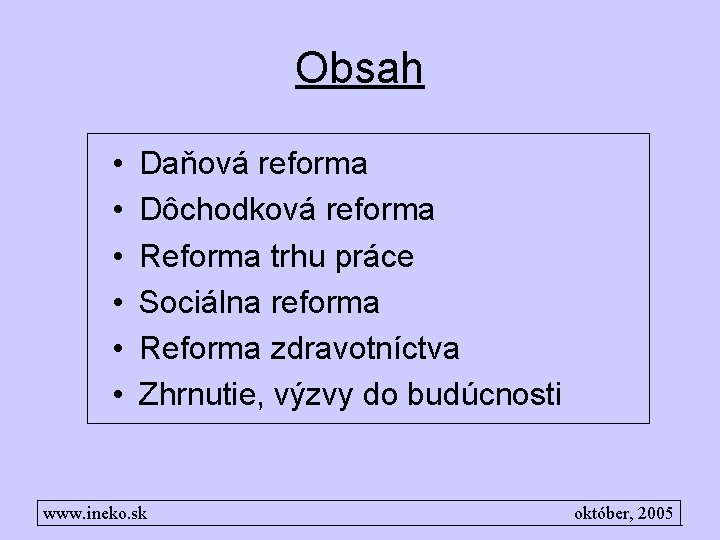 Obsah • • • Daňová reforma Dôchodková reforma Reforma trhu práce Sociálna reforma Reforma