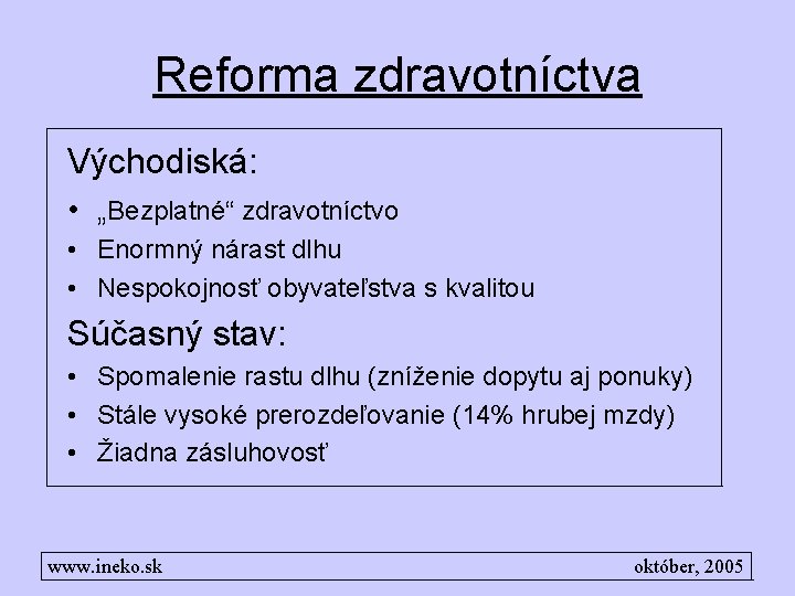 Reforma zdravotníctva Východiská: • „Bezplatné“ zdravotníctvo • Enormný nárast dlhu • Nespokojnosť obyvateľstva s