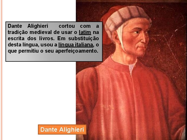 Dante Alighieri cortou com a tradição medieval de usar o latim na escrita dos