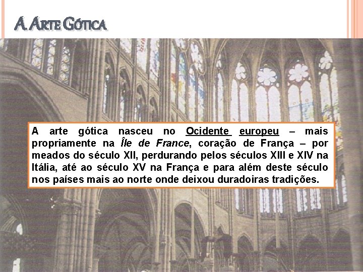 A ARTE GÓTICA A arte gótica nasceu no Ocidente europeu – mais propriamente na