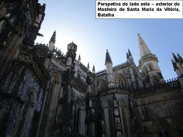 Perspetiva do lado este – exterior do Mosteiro de Santa Maria da Vitória, Batalha