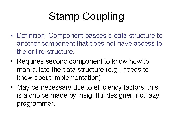 Stamp Coupling • Definition: Component passes a data structure to another component that does