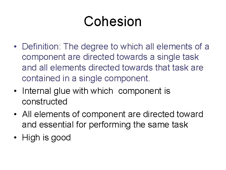 Cohesion • Definition: The degree to which all elements of a component are directed
