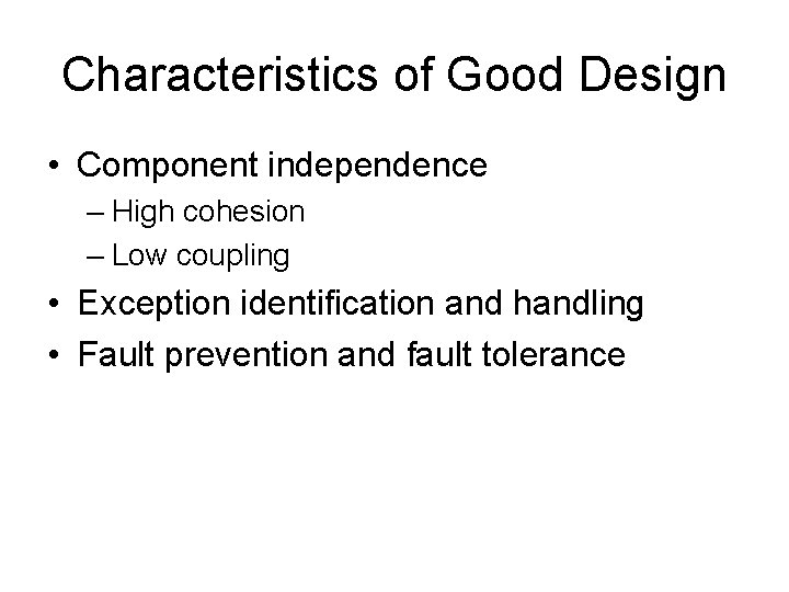 Characteristics of Good Design • Component independence – High cohesion – Low coupling •