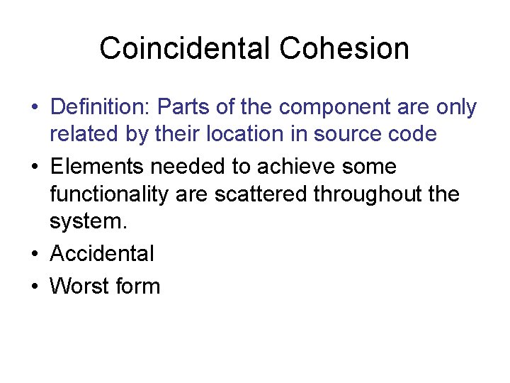 Coincidental Cohesion • Definition: Parts of the component are only related by their location