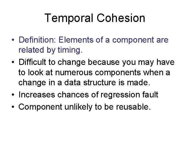 Temporal Cohesion • Definition: Elements of a component are related by timing. • Difficult