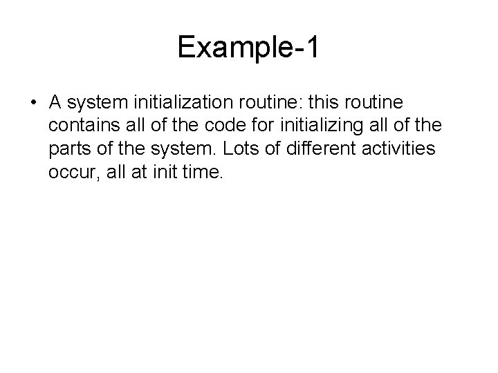 Example-1 • A system initialization routine: this routine contains all of the code for