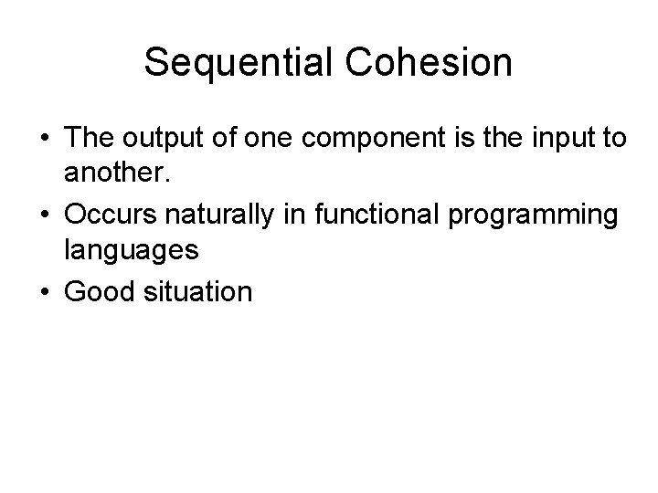 Sequential Cohesion • The output of one component is the input to another. •
