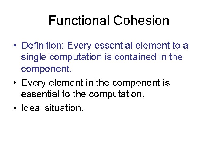 Functional Cohesion • Definition: Every essential element to a single computation is contained in