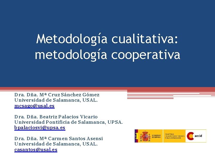 Metodología cualitativa: metodología cooperativa Dra. Dña. Mª Cruz Sánchez Gómez Universidad de Salamanca, USAL.