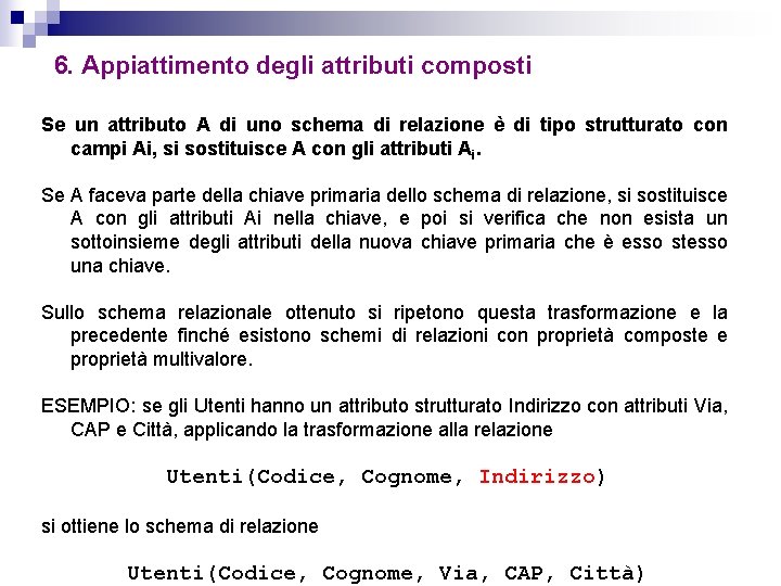 6. Appiattimento degli attributi composti Se un attributo A di uno schema di relazione 6. Appiattimento degli attributi composti Se un attributo A di uno schema di relazione