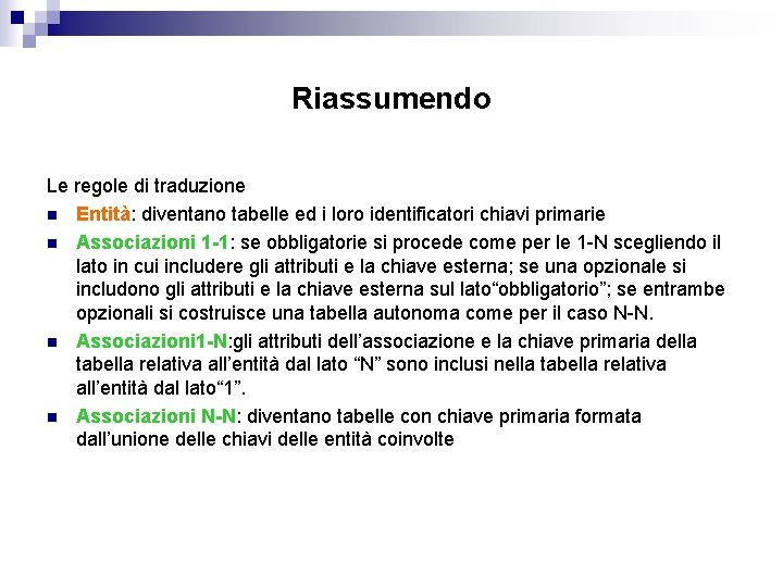 Riassumendo Le regole di traduzione n Entità: diventano tabelle ed i loro identificatori chiavi