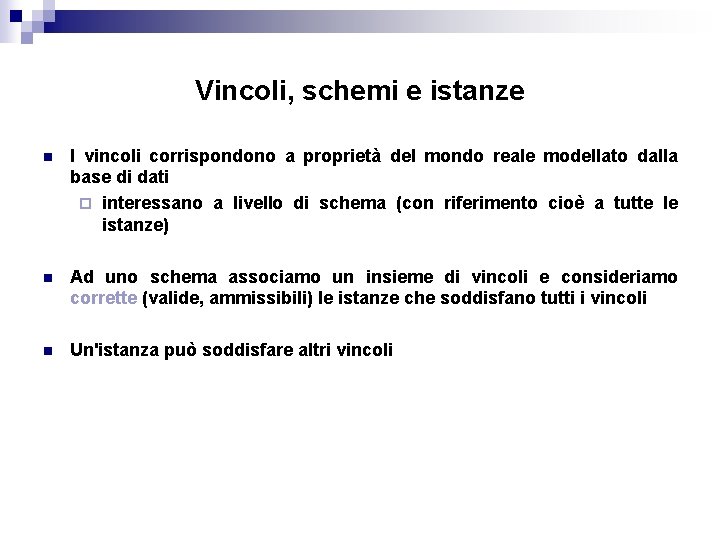 Vincoli, schemi e istanze n I vincoli corrispondono a proprietà del mondo reale modellato