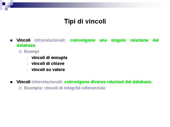 Tipi di vincoli n Vincoli intrarelazionali: coinvolgono una singola relazione del database. ¨ Esempi