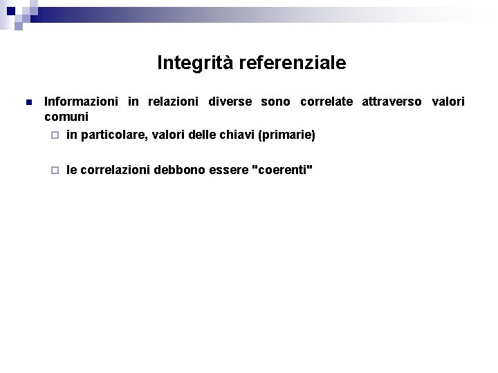  Integrità referenziale n Informazioni in relazioni diverse sono correlate attraverso valori comuni ¨