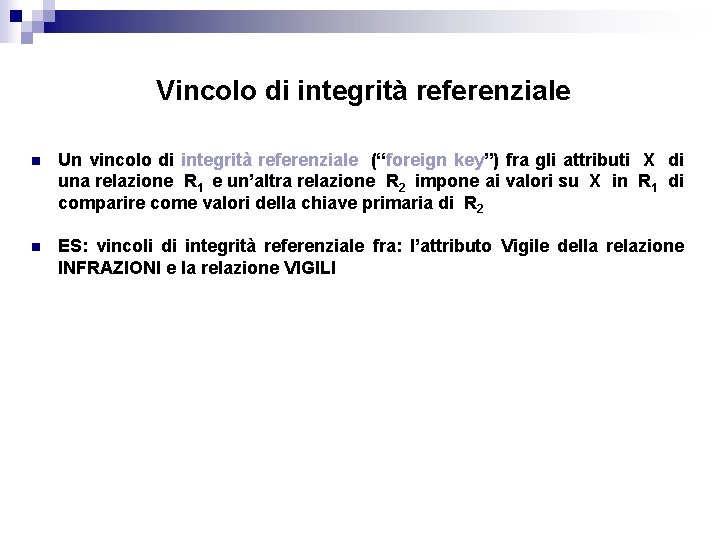  Vincolo di integrità referenziale n Un vincolo di integrità referenziale (“foreign key”) fra