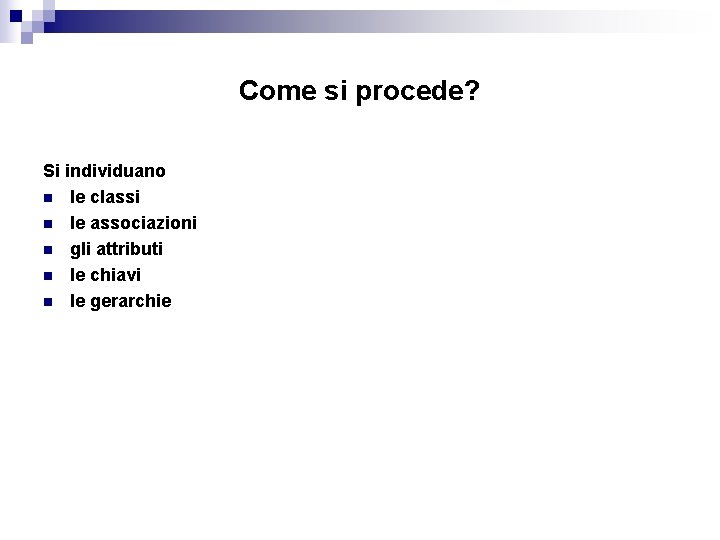 Come si procede? Si individuano n le classi n le associazioni n gli attributi Come si procede? Si individuano n le classi n le associazioni n gli attributi