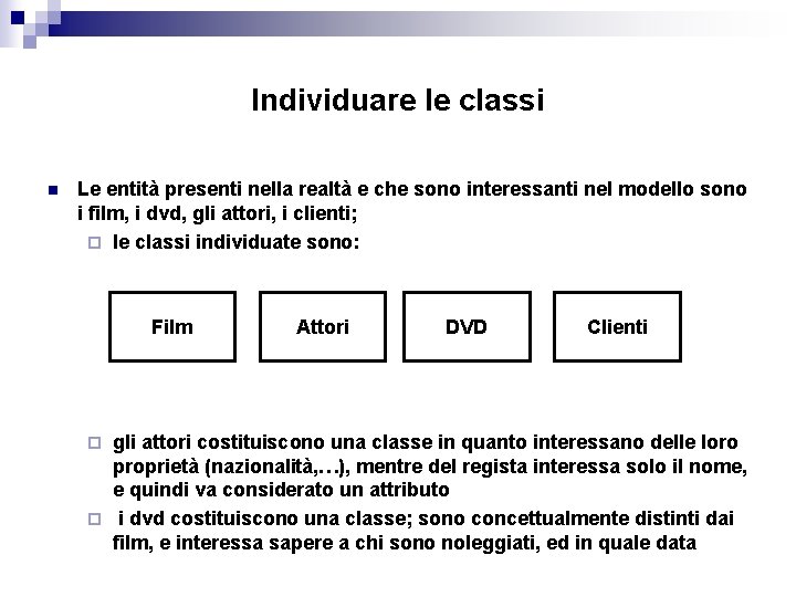 Individuare le classi n Le entità presenti nella realtà e che sono interessanti nel