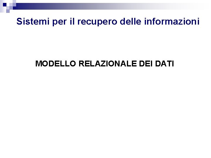 Sistemi per il recupero delle informazioni MODELLO RELAZIONALE DEI DATI Sistemi per il recupero delle informazioni MODELLO RELAZIONALE DEI DATI