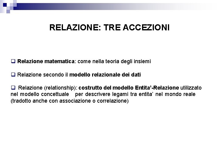 RELAZIONE: TRE ACCEZIONI q Relazione matematica: come nella teoria degli insiemi q Relazione secondo