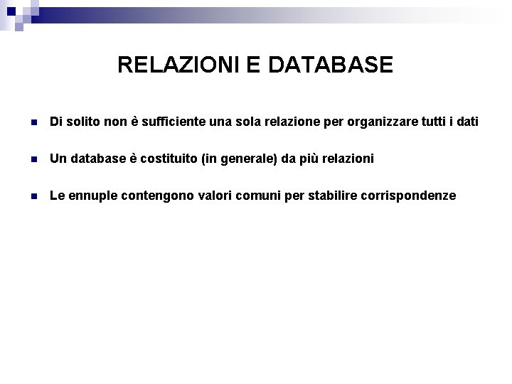 RELAZIONI E DATABASE n Di solito non è sufficiente una sola relazione per organizzare