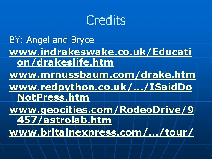 Credits BY: Angel and Bryce www. indrakeswake. co. uk/Educati on/drakeslife. htm www. mrnussbaum. com/drake.