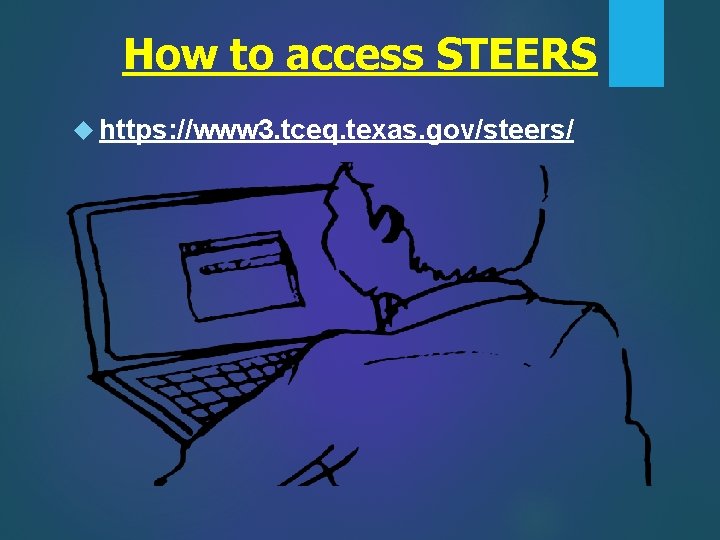 How to access STEERS https: //www 3. tceq. texas. gov/steers/ 