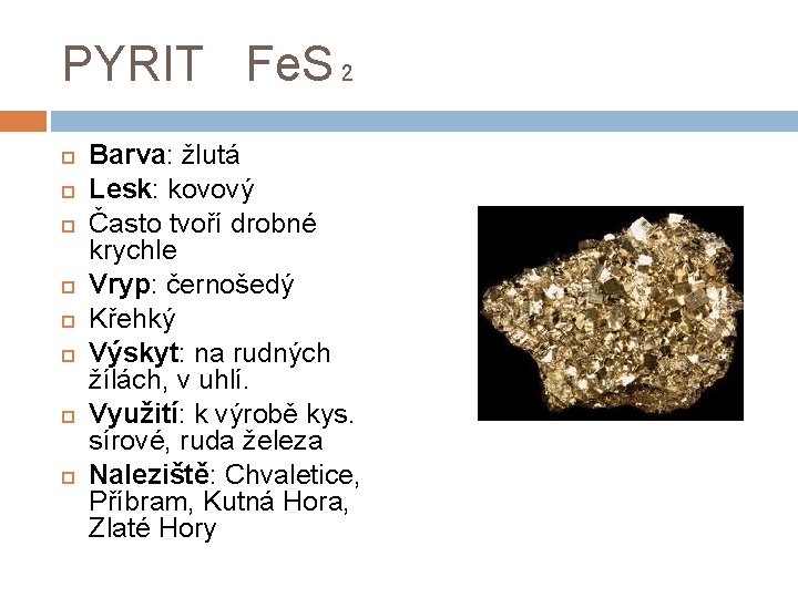 PYRIT Fe. S₂ Barva: žlutá Lesk: kovový Často tvoří drobné krychle Vryp: černošedý Křehký