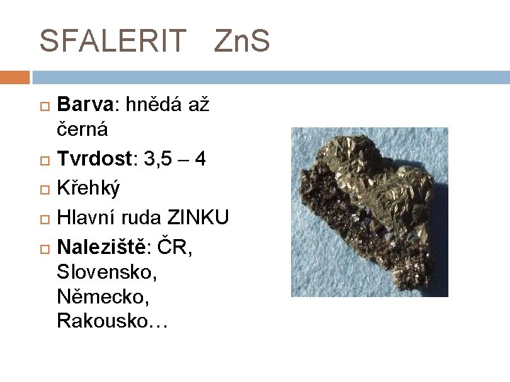 SFALERIT Zn. S Barva: hnědá až černá Tvrdost: 3, 5 – 4 Křehký Hlavní