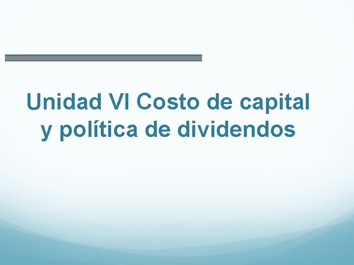 Unidad VI Costo de capital y política de dividendos 