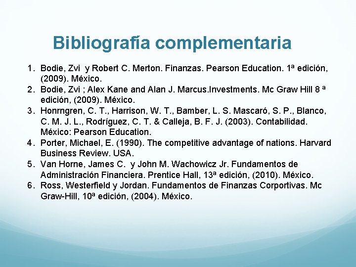 Bibliografía complementaria 1. Bodie, Zvi y Robert C. Merton. Finanzas. Pearson Education. 1ª edición,