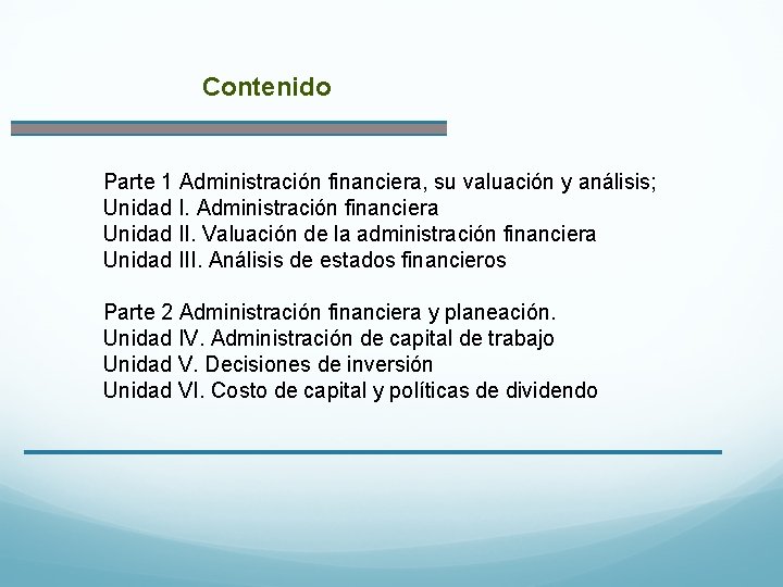 Contenido Parte 1 Administración financiera, su valuación y análisis; Unidad I. Administración financiera Unidad