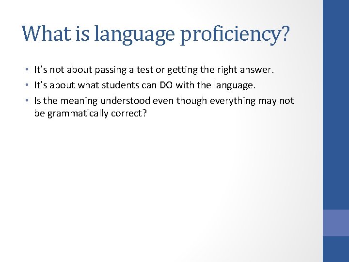 What is language proficiency? • It’s not about passing a test or getting the