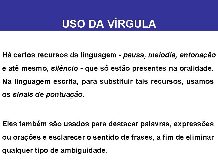 USO DA VÍRGULA Há certos recursos da linguagem - pausa, melodia, entonação e até