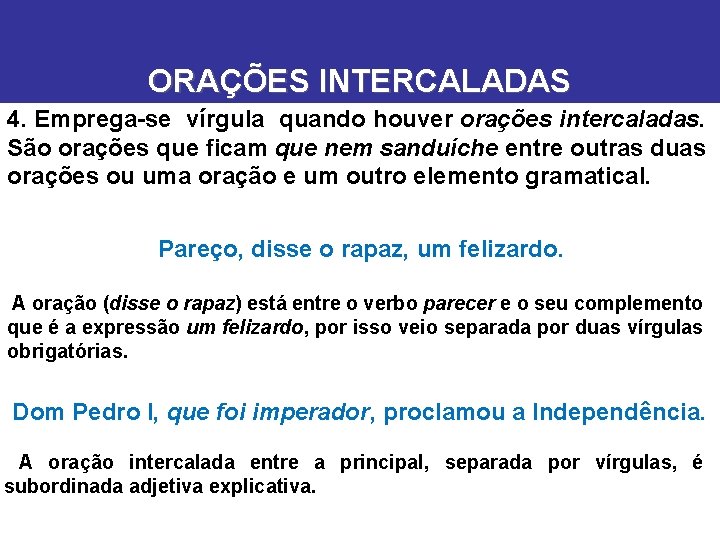 ORAÇÕES INTERCALADAS 4. Emprega-se vírgula quando houver orações intercaladas. São orações que ficam que