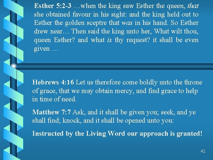 Esther 5: 2 -3 …when the king saw Esther the queen, that she obtained