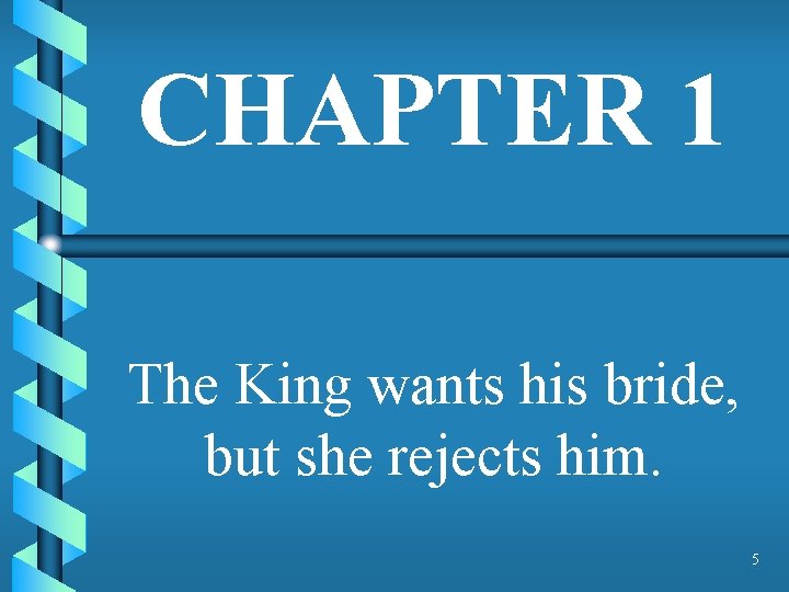 CHAPTER 1 The King wants his bride, but she rejects him. 5 