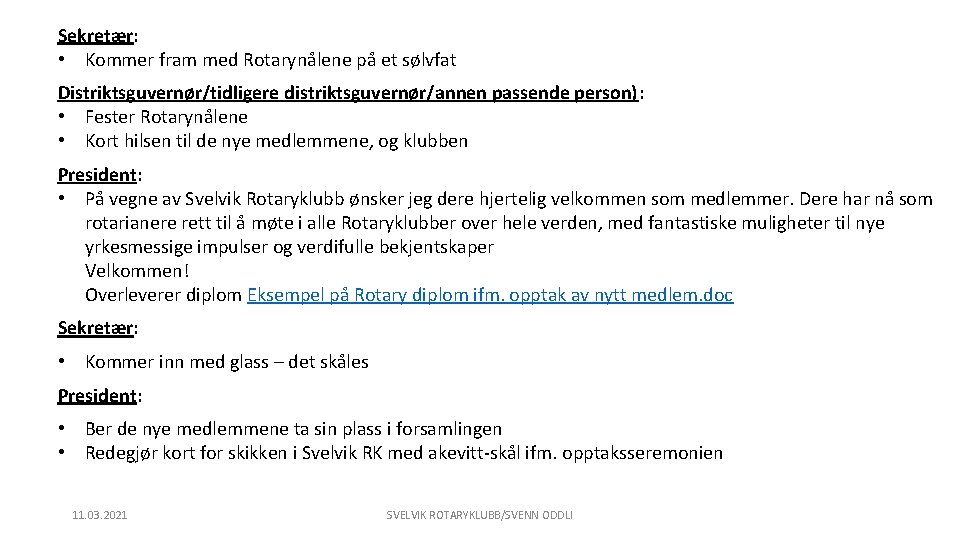 Sekretær: • Kommer fram med Rotarynålene på et sølvfat Distriktsguvernør/tidligere distriktsguvernør/annen passende person): •