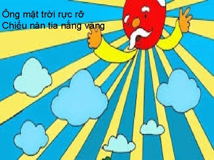 Ông mặt trời rực rỡ Chiếu nàn tia nắng vàng 